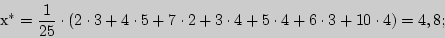 \begin{displaymath}

�^\ast = {\displaystyle 1\over\displaystyle 25} \cdot (2 \cd...

...dot 2 + 3 \cdot 4 +

5 \cdot 4 + 6 \cdot 3 + 10 \cdot 4) = 4,8;

\end{displaymath}