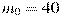 m_0 = 40