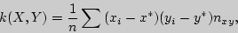 \begin{displaymath}

k(X,Y) = {\displaystyle 1\over\displaystyle n}\sum {(x_i - x^\ast )(y_i - y^\ast )n_{xy} } ,

\end{displaymath}