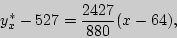 \begin{displaymath}

y_x^\ast - 527 = {\displaystyle 2427\over\displaystyle 880}(x - 64),

\end{displaymath}
