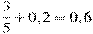 \frac{3}{5}+0,2=0,6