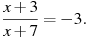 \frac{x+3}{x+7}=-3.

