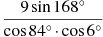 \frac{9\sin168^{\circ}}{\cos84^{\circ}\cdot