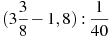 (3\frac{3}{8}-1,8):\frac{1}{40}