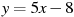 y=5x -8