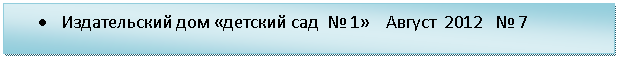 Подпись: • Издательский дом «детский сад № 1» Август 2012 № 7