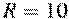 R = 10