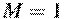 M = 1