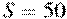 S=50