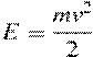 E = \frac{{mv^2 }}{2}
