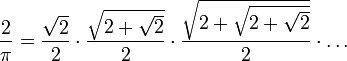 \frac2\pi=

\frac{\sqrt{2}}2\cdot

\frac{\sqrt{2+\sqrt2}}2\cdot

\frac{\sqrt{2+\sqrt{2+\sqrt2}}}2