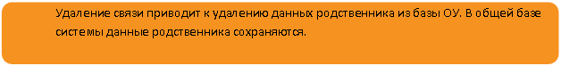 Скругленный прямоугольник: Удаление связи приводит к удалению данных родственника из базы ОУ. В общей базе системы данные родственника сохраняются.