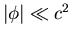 $ \vert\phi\vert\ll c^{2}$
