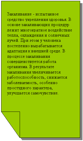 Зарезервировано: Закаливание - испытанное средство укрепления здоровья. В основе закаливающих процедур лежит многократное воздействие тепла, охлаждения и солнечных лучей. При этом у человека постепенно вырабатывается адаптация к внешней среде. В процессе закаливания совершенствуется работа организма. В результате закаливания увеличивается работоспособность, снижается заболеваемость, особенно простудного характера, улучшается самочувствие.