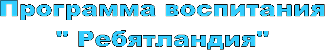 Программа воспитания
" Ребятландия"
