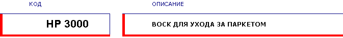 Подпись: КОД ОПИСАНИЕ
HP 3000 ВОСК ДЛЯ УХОДА ЗА ПАРКЕТОМ
