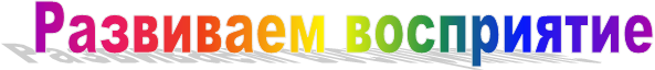 Развиваем восприятие