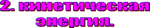 2. кинетическая
энергия.