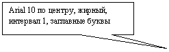 Прямоугольная выноска: Arial 10 по центру, жирный, интервал 1, заглавные буквы
