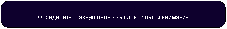 Скругленный прямоугольник: Определите главную цель в каждой области внимания