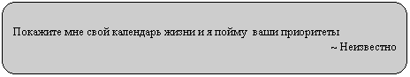 Скругленный прямоугольник: Покажите мне свой календарь жизни и я пойму ваши приоритеты
~ Неизвестно