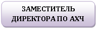 Скругленный прямоугольник: ЗАМЕСТИТЕЛЬ ДИРЕКТОРА ПО АХЧ