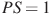 PS=1