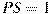PS=1