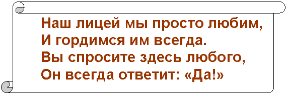 Вертикальный свиток: Наш лицей мы просто любим,
И гордимся им всегда.
Вы спросите здесь любого,
Он всегда ответит: «Да!»