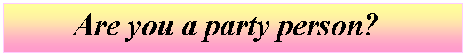 �������: Are you a party person?





