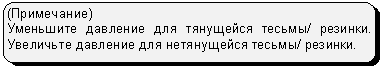 Скругленный прямоугольник: (Примечание)
Уменьшите давление для тянущейся тесьмы/ резинки. Увеличьте давление для нетянущейся тесьмы/ резинки.