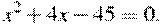 x^2+4x-45=0.