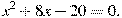 x^2+8x-20=0.