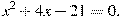 x^2+4x-21=0.