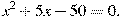 x^2+5x-50=0.
