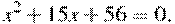 x^2+15x+56=0.