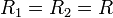 R_1 = R_2 = R
