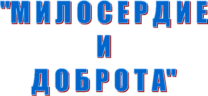 "М И Л О С Е Р Д И Е
И
Д О Б Р О Т А"
