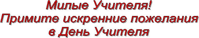 Милые Учителя!
Примите искренние пожелания
в День Учителя