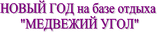 НОВЫЙ ГОД на базе отдыха
"МЕДВЕЖИЙ УГОЛ"