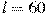 l=60