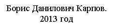 Подпись: Борис Данилович Карпов.
2013 год