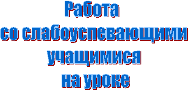 Работа
со слабоуспевающими
учащимися
на уроке