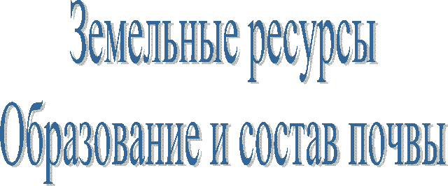 Земельные ресурсы
Образование и состав почвы