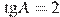 \tg A = 2