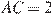 AC = 2