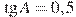 \tg A = 0,5