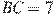 BC = 7