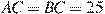 AC = BC = 25