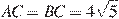 AC = BC = 4 \sqrt{5}